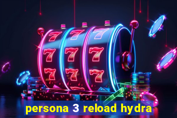 persona 3 reload hydra